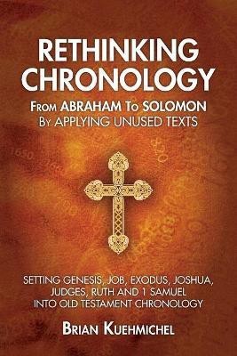 Rethinking Chronology from Abraham to Solomon by Applying Unused Texts(English, Paperback, Kuehmichel Brian)