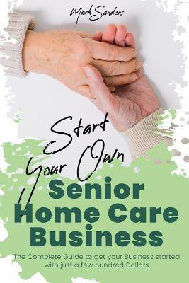 Start Your Own Senior Homecare Business(English, Paperback, Sanders Mark)