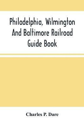 Philadelphia, Wilmington And Baltimore Railroad Guide Book(English, Paperback, P Dare Charles)
