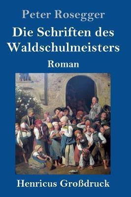 Die Schriften des Waldschulmeisters (Grossdruck)(German, Hardcover, Rosegger Peter)