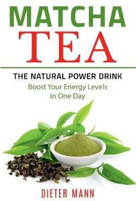 Matcha Tea -The Natural Power Drink(English, Paperback, Mann Dieter)