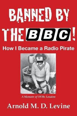 Banned By The BBC! How I Became a Radio Pirate(English, Paperback, Levine Arnold)