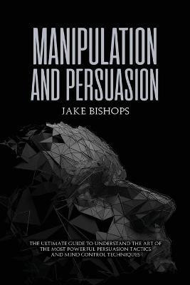 Manipulation and Persuasion(English, Paperback, Bishops Jake)