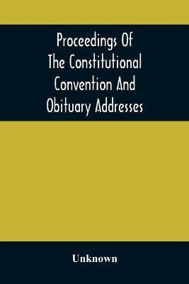 Proceedings Of The Constitutional Convention And Obituary Addresses On The Occasion Of The Death Of Hon. Wm. M. Meredith, Of Philadelphia, Pa. September 16Th, 1873(English, Paperback, unknown)