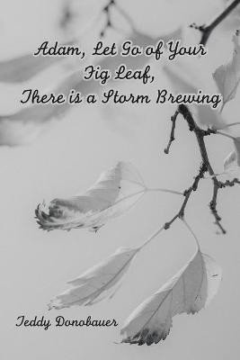 Adam, Let Go of Your Fig Leaf, There Is a Storm Brewing(English, Paperback, Donobauer Teddy)