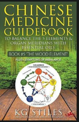 Chinese Medicine Guidebook Essential Oils to Balance the Wood Element & Organ Meridians(English, Paperback, Stiles Kg)
