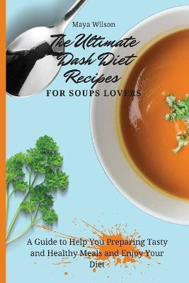 The Ultimate Dash Diet Recipes for Soups Lovers(English, Paperback, Wilson Maya)