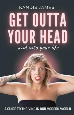 GET OUTTA YOUR HEAD and into your life(English, Paperback, James Kandis)