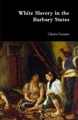 White Slavery in the Barbary States(English, Hardcover, Sumner Charles Lord)