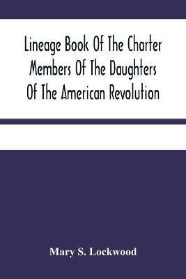 Lineage Book Of The Charter Members Of The Daughters Of The American Revolution(English, Paperback, S Lockwood Mary)