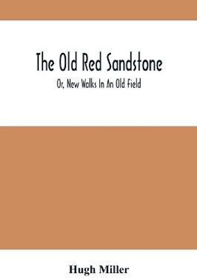 The Old Red Sandstone; Or, New Walks In An Old Field(English, Paperback, Miller Hugh)