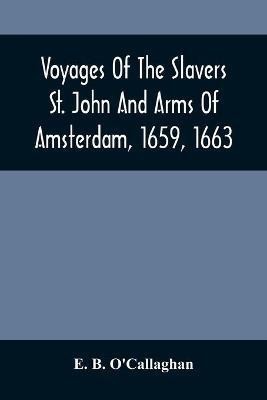 Voyages Of The Slavers St. John And Arms Of Amsterdam, 1659, 1663(English, Paperback, B O'Callaghan E)