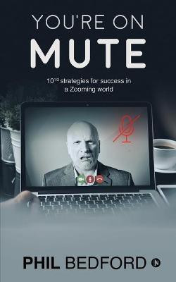 You're on Mute  - 10 1/2 strategies for success in a Zooming world(English, Paperback, Phil Bedford)