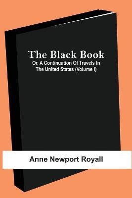 The Black Book; Or, A Continuation Of Travels In The United States (Volume I)(English, Paperback, Newport Royall Anne)
