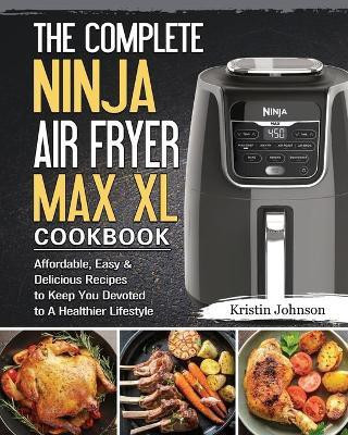 The Complete Ninja Air Fryer Max XL Cookbook(English, Paperback, Johnson Kristin)