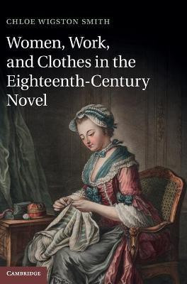 Women, Work, and Clothes in the Eighteenth-Century Novel(English, Hardcover, Smith Chloe Wigston)
