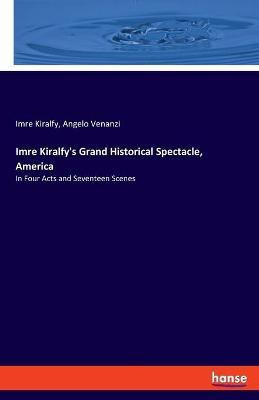 Imre Kiralfy's Grand Historical Spectacle, America(English, Paperback, Kiralfy Imre)
