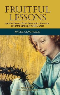 Fruitful Lessons upon the Passion, Burial, Resurrection, Ascension, and of the Sending of the Holy Ghost(English, Hardcover, Coverdale Myles)