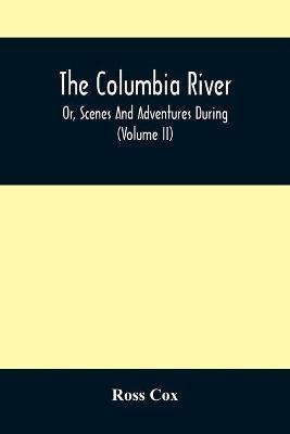 The Columbia River, Or, Scenes And Adventures During A Residence Of Six Years On The Western Side Of The Rocky Mountains Among Various Tribes Of Indians Hitherto Unknown(English, Paperback, Cox Ross) The Columbia River, Or, Scenes And Adventures During A Residence Of Six Years On The Western Side Of The Rocky Mountains Among Various Tribes Of Indians Hitherto Unknown(English, Paperback, Cox Ross)