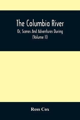 The Columbia River, Or, Scenes And Adventures During A Residence Of Six Years On The Western Side Of The Rocky Mountains Among Various Tribes Of Indians Hitherto Unknown(English, Paperback, Cox Ross)