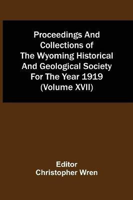 Proceedings And Collections Of The Wyoming Historical And Geological Society For The Year 1919 (Volume Xvii)(English, Paperback, unknown)