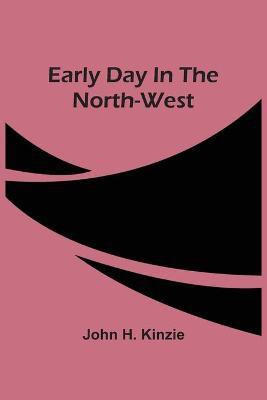 Early Day In The North-West(English, Paperback, H Kinzie John)