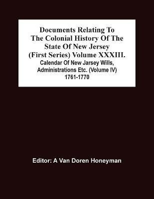 Documents Relating To The Colonial History Of The State Of New Jersey (First Series) Volume Xxxiii. Calendar Of New Jarsey Wills, Administrations Etc. (Volume Iv) 1761-1770(English, Paperback, unknown)