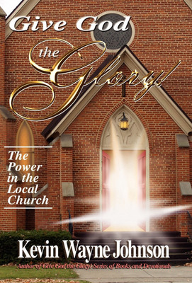 Give God the Glory! The Power in the Local Church(English, Hardcover, Johnson Kevin Wayne)
