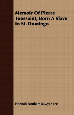 Memoir Of Pierre Toussaint, Born A Slave In St. Domingo(English, Paperback, Lee Hannah Farnham Sawyer)