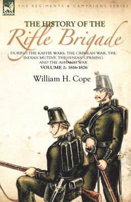 The History of the Rifle Brigade-During the Kaffir Wars, The Crimean War, The Indian Mutiny, The Fenian Uprising and the Ashanti War(English, Paperback, Cope William H)