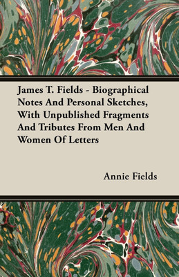 James T. Fields - Biographical Notes And Personal Sketches, With Unpublished Fragments And Tributes From Men And Women Of Letters(English, Paperback, Fields Annie)