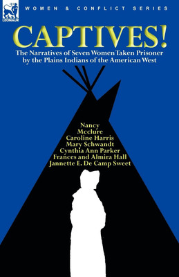 Captives! The Narratives of Seven Women Taken Prisoner by the Plains Indians of the American West(English, Paperback, Parker Cynthia Ann)