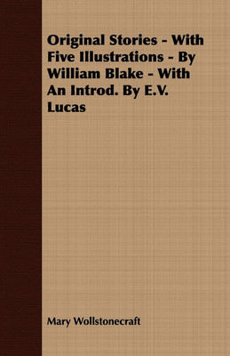 Original Stories - With Five Illustrations - By William Blake - With An Introd. By E.V. Lucas(English, Paperback, Wollstonecraft Mary)
