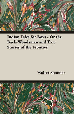 Indian Tales For Boys - Or The Back-Woodsman And True Stories Of The Frontier(English, Paperback, Spooner Walter)