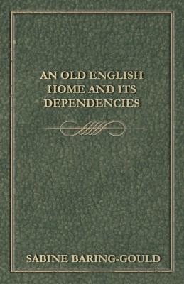 An Old English Home And Its Dependencies(English, Paperback, Baring-Gould S.)