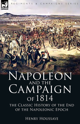 Napoleon and the Campaign of 1814(English, Paperback, Houssaye Henry)