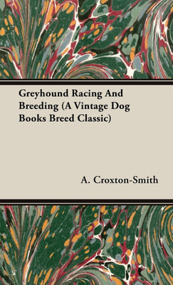 Greyhound Racing And Breeding (A Vintage Dog Books Breed Classic)(English, Hardcover, Croxton-Smith A.)