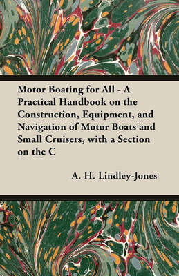 Motor Boating for All - A Practical Handbook on the Construction, Equipment, and Navigation of Motor Boats and Small Cruisers, with A Section on the Conversion of A 30-Foot Cutter(English, Paperback, A. H. LINDLEY-JONES)