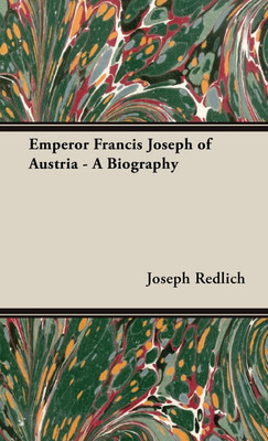 Emperor Francis Joseph Of Austria - A Biography(English, Hardcover, Redlich Joseph)