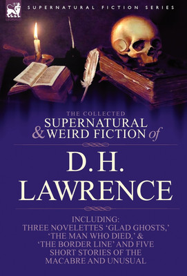 The Collected Supernatural and Weird Fiction of D. H. Lawrence-Three Novelettes-'Glad Ghosts, ' 'The Man Who Died, ' 'The Border Line'-And Five Short(English, Hardcover, Lawrence D H)