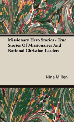 Missionary Hero Stories - True Stories Of Missionaries And National Christian Leaders(English, Hardcover, Millen Nina)