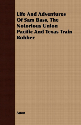 Life And Adventures Of Sam Bass, The Notorious Union Pacific And Texas Train Robber(English, Paperback, Anon)