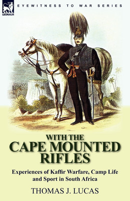 With the Cape Mounted Rifles-Experiences of Kaffir Warfare, Camp Life and Sport in South Africa(English, Paperback, Lucas Thomas J)