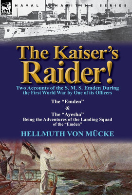 The Kaiser's Raider! Two Accounts of the S. M. S. Emden During the First World War by One of Its Officers(English, Hardcover, Von M Cke Hellmuth)