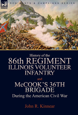 History of the Eighty-Sixth Regiment, Illinois Volunteer Infantry and McCook's 36th Brigade During the American Civil War(English, Hardcover, Kinnear John R)