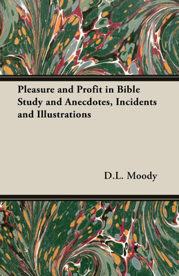 Pleasure and Profit in Bible Study and Anecdotes, Incidents and Illustrations(English, Paperback, Moody D.L.,)