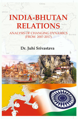 INDIA-BHUTAN RELATIONS:Analysis of Changing Dynamics(From-2007-2017)(Hardcover, Dr. Juhi Srivastava)