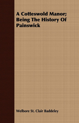 A Cotteswold Manor; Being The History Of Painswick(English, Paperback, Baddeley Welbore St. Clair)