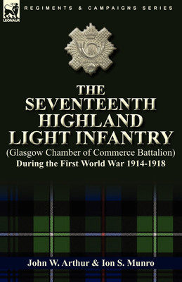 The Seventeenth Highland Light Infantry (Glasgow Chamber of Commerce Battalion) During the First World War 1914-1918(English, Paperback, Arthur John W)