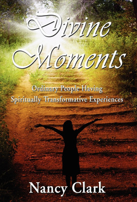 Divine Moments; Ordinary People Having Spiritually Transformative Experiences(English, Hardcover, Clark Nancy)